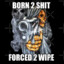 Born2shitforced2wipe