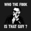 WHOO THA FOOK IS THAT GUY