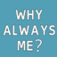 why always me?