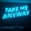 Take Me Anyway