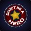 Don`t be a hero