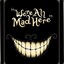 We&#039;re All Mad Here