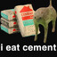 I eat cement