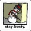 Stay Frosty