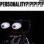 PERSONALITY?!?!?!?!?!?!