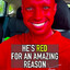 He&#039;s Red For An Amazing Reason