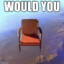 WOULD YOU