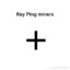 Ray Ping miners