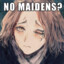 NO MAIDENS?