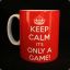 Keep Calm Its Only a Game..