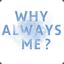 WhyAlwaysMe?