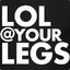 LOL @ YOUR LEGS