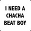 I NEED A CHACHA BEAT BOY