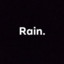 Rain.