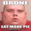 drone eat more pie