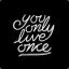 You Only Live Once