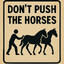 Don&#039;t push the horses