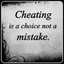 Cheating is a choice