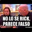 No Lo Se Rick Parece Falso!!