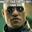 IT JUST A GAME BRO!