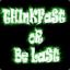 THInKFaSt oR Be LaSt