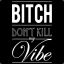 Bitch Dont Kill My Vibe