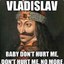 Vladislav, Baby dont hurt me