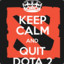 KEEP CALM AND QUIT DOTA 2