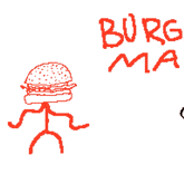 hey Im da BURGER MAN