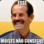 MOISÉS NÃO CONSEGUE