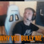 Why you bully me