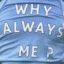 WhyAlwaysMe ?