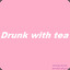Drunk with tea