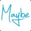 Maybe