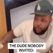 THE DUDE NOBODY INVITED: