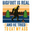 Bigfoot Tried to Eat My Ass