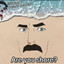 you shore?