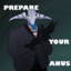 Prepare your anus bro