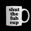 Shut The Fuh Cup