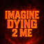 ImagineDying2Me
