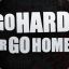 Go HARD or Go HOME ツ