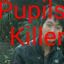 Pupils Killer