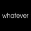 Whatever