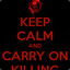 Keep Calm And Carry On Killing