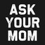 ASK YOUR MOM