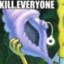 KILL EVERYONE