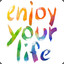 Enjoy your life