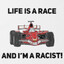 life is race, im a racist