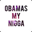 ObamasMyNigga