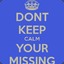 DON&#039;T KEEP CALM YOUR MISSING